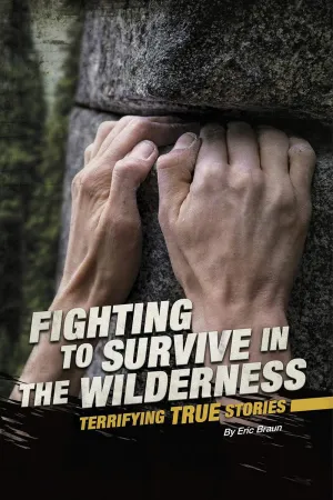 Fighting to Survive in the Wilderness: Terrifying True Stories Library Binding – Illustrated, August 1, 2019