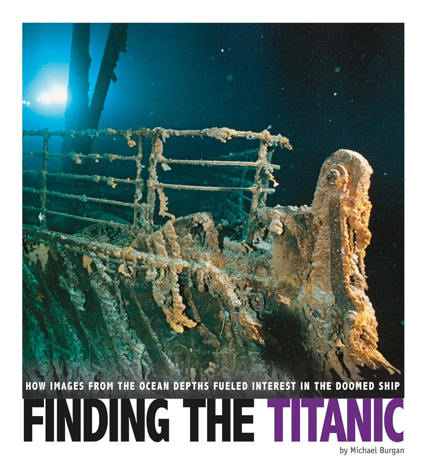Finding the Titanic: How Images from the Ocean Depths Fueled Interest in the Doomed Ship (Captured Science History) Library Binding – Illustrated, August 1, 2017