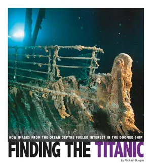 Finding the Titanic: How Images from the Ocean Depths Fueled Interest in the Doomed Ship (Captured Science History) Library Binding – Illustrated, August 1, 2017